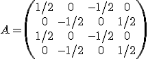 A= \left(\begin{array}{ccccc} 1/2 & 0 & -1/2 & 0 \\ 0 & -1/2 & 0 & 1/2 \\ 1/2 & 0 & -1/2 & 0\\ 0 & -1/2 & 0 & 1/2 \end{array}\right)